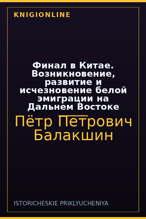 Обложка книги Финал в Китае. Возникновение, развитие и исчезновение белой эмиграции на Дальнем Востоке