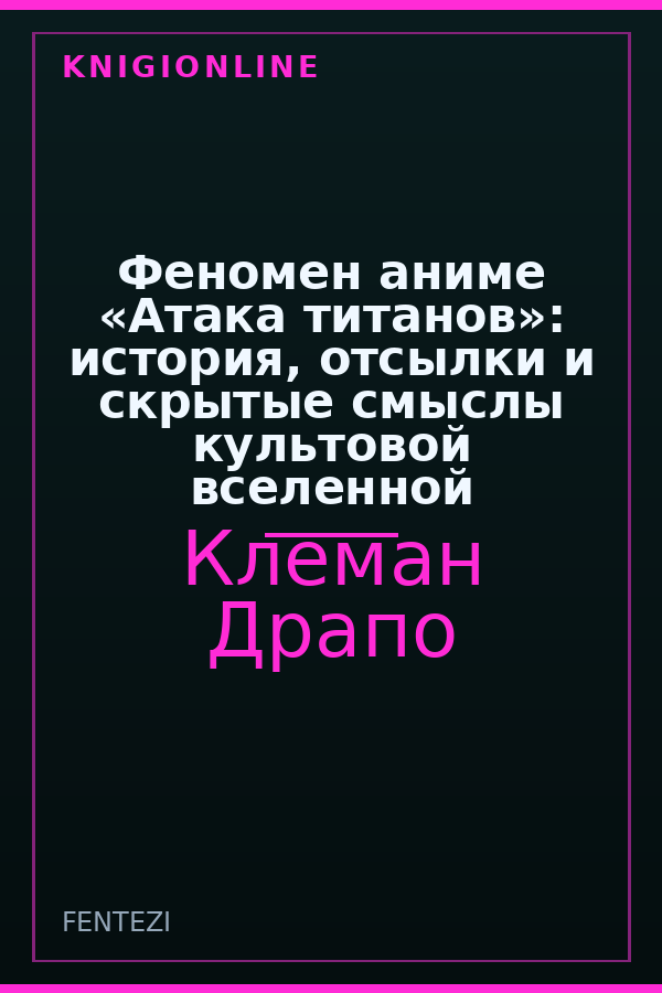 Обложка книги Феномен аниме «Атака титанов»: история, отсылки и скрытые смыслы культовой вселенной