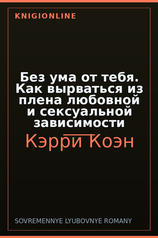 Обложка книги Без ума от тебя. Как вырваться из плена любовной и сексуальной зависимости
