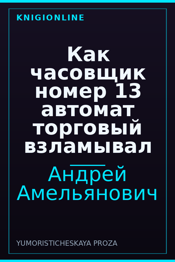Обложка книги Как часовщик номер 13 автомат торговый взламывал