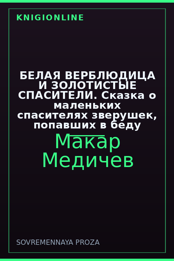 Обложка книги БЕЛАЯ ВЕРБЛЮДИЦА И ЗОЛОТИСТЫЕ СПАСИТЕЛИ. Сказка о маленьких спасителях зверушек, попавших в беду