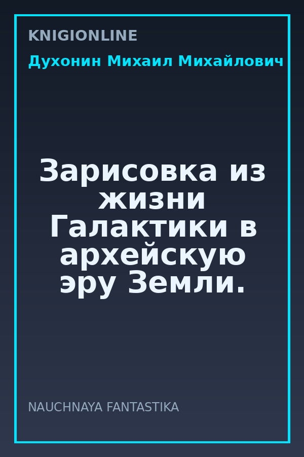 Обложка книги Зарисовка из жизни Галактики в архейскую эру Земли.