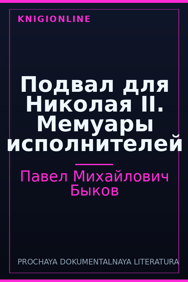Обложка книги Подвал для Николая II. Мемуары исполнителей