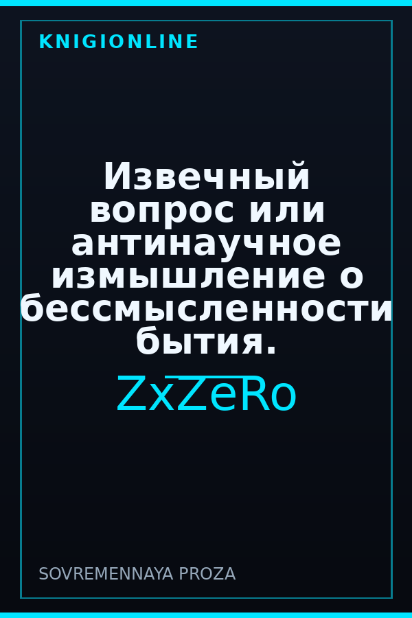 Обложка книги Извечный вопрос или антинаучное измышление о бессмысленности бытия.