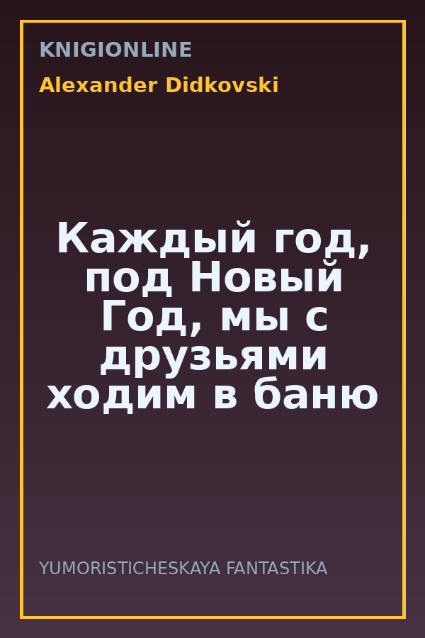 Обложка книги Каждый год, под Новый Год, мы с друзьями ходим в баню