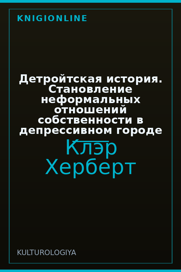 Обложка книги Детройтская история. Становление неформальных отношений собственности в депрессивном городе