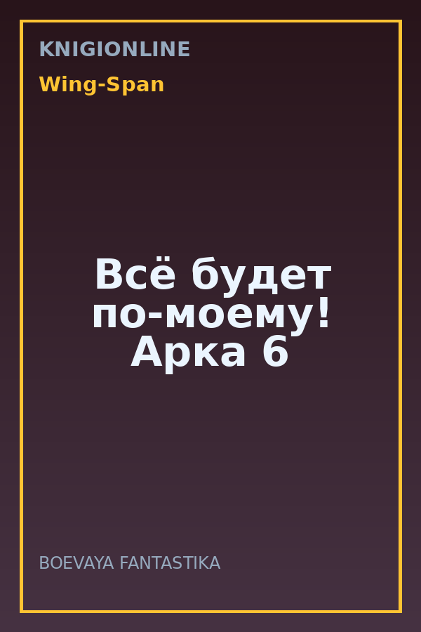 Обложка книги Всё будет по-моему! Арка 6