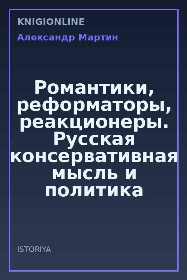 Обложка книги Романтики, реформаторы, реакционеры. Русская консервативная мысль и политика в царствование Александра I