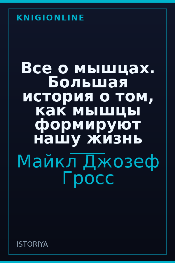 Обложка книги Все о мышцах. Большая история о том, как мышцы формируют нашу жизнь