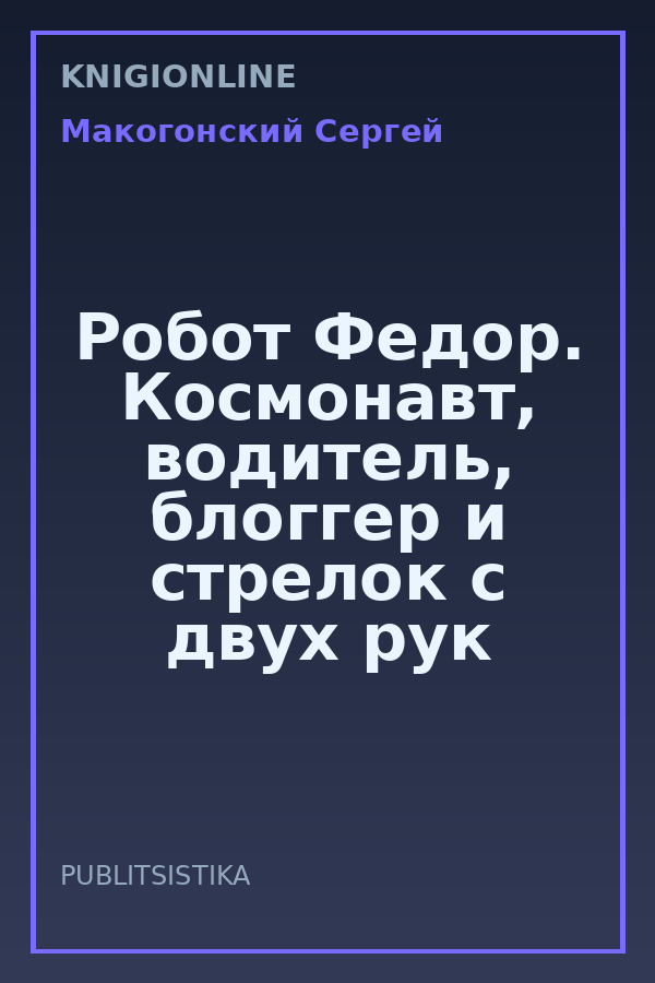 Обложка книги Робот Федор. Космонавт, водитель, блоггер и стрелок с двух рук