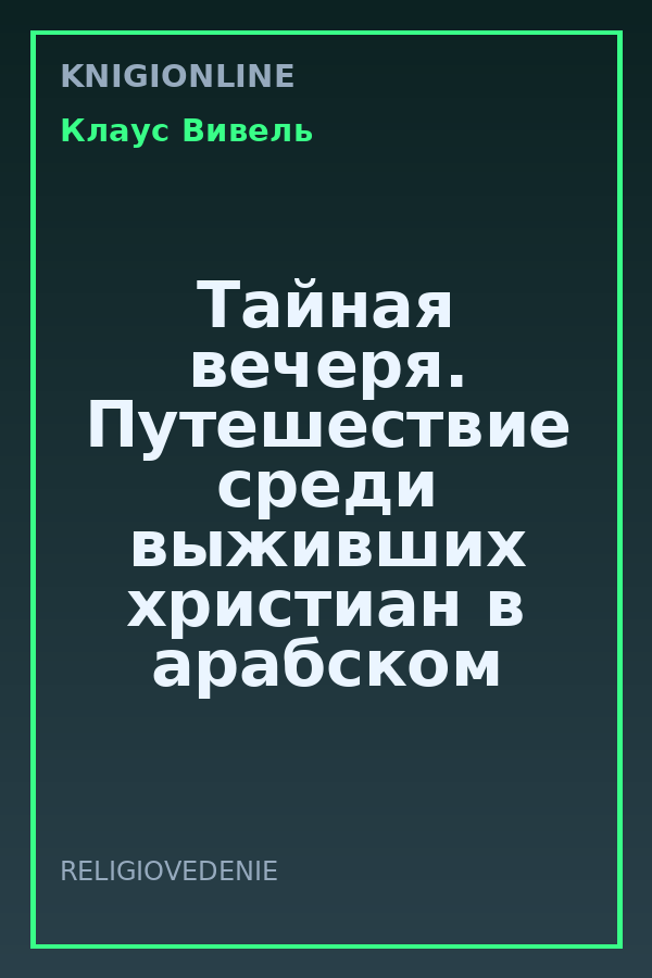 Обложка книги Тайная вечеря. Путешествие среди выживших христиан в арабском мире