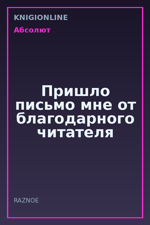 Обложка книги Пришло письмо мне от благодарного читателя