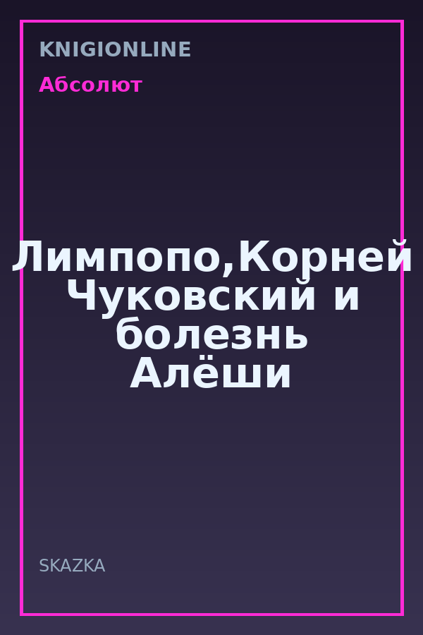 Обложка книги Лимпопо,Корней Чуковский и болезнь Алёши