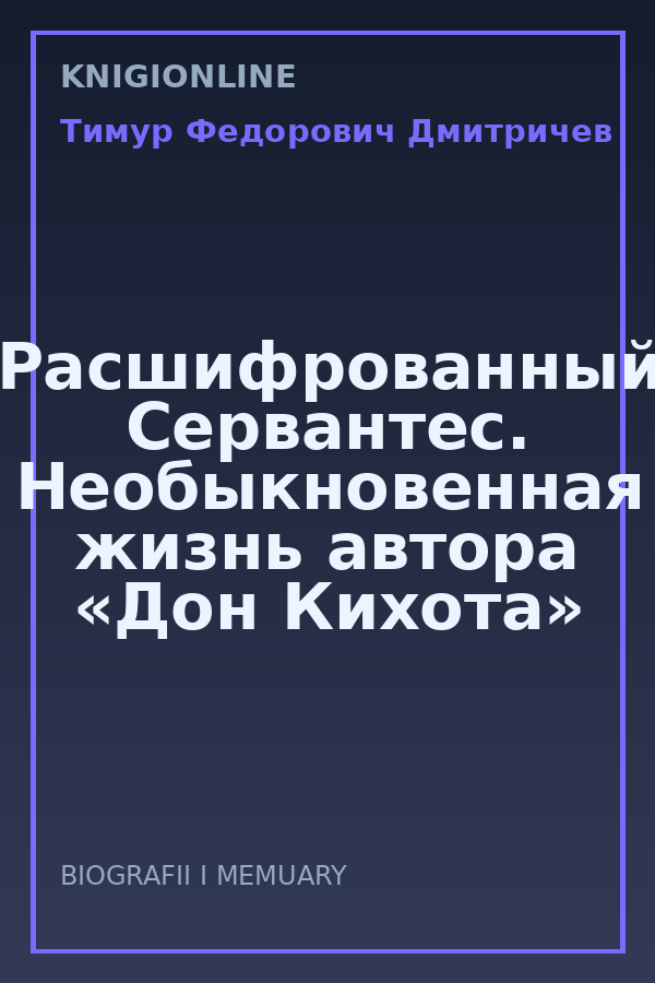 Обложка книги Расшифрованный Сервантес. Необыкновенная жизнь автора «Дон Кихота»