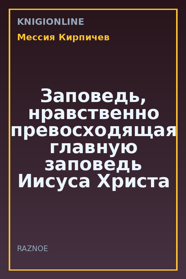 Обложка книги Заповедь, нравственно превосходящая главную заповедь Иисуса Христа