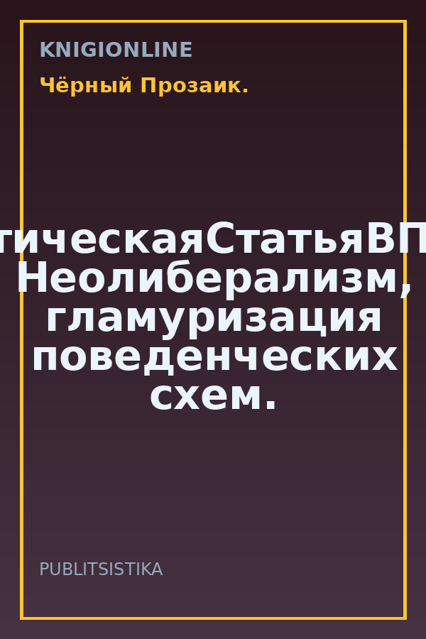 Обложка книги #АналитическаяСтатьяВПодарок. Неолиберализм, гламуризация поведенческих схем.