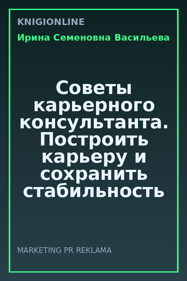 Обложка книги Советы карьерного консультанта. Построить карьеру и сохранить стабильность в любой ситуации