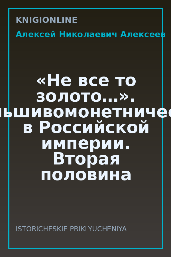 Обложка книги «Не все то золото…». Фальшивомонетничество в Российской империи. Вторая половина ХVIII – начало XX века
