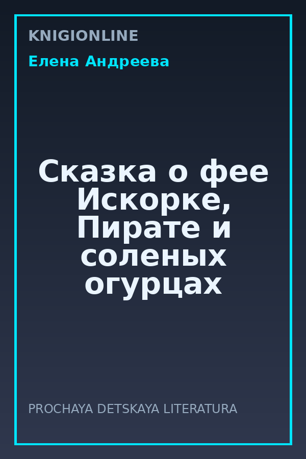 Обложка книги Сказка о фее Искорке, Пирате и соленых огурцах