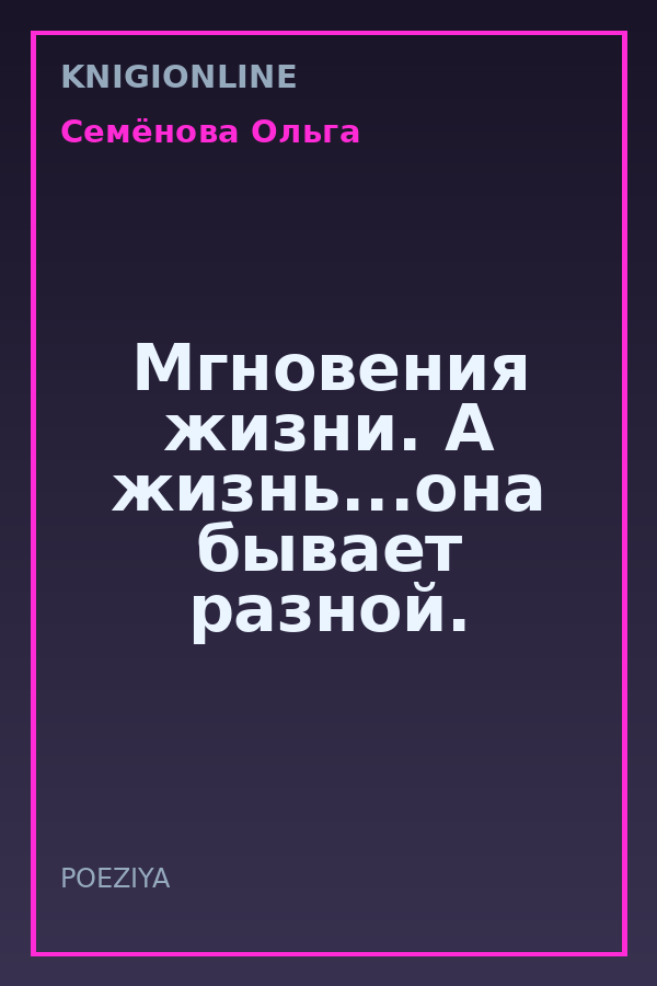 Обложка книги Мгновения жизни. А жизнь...она бывает разной.