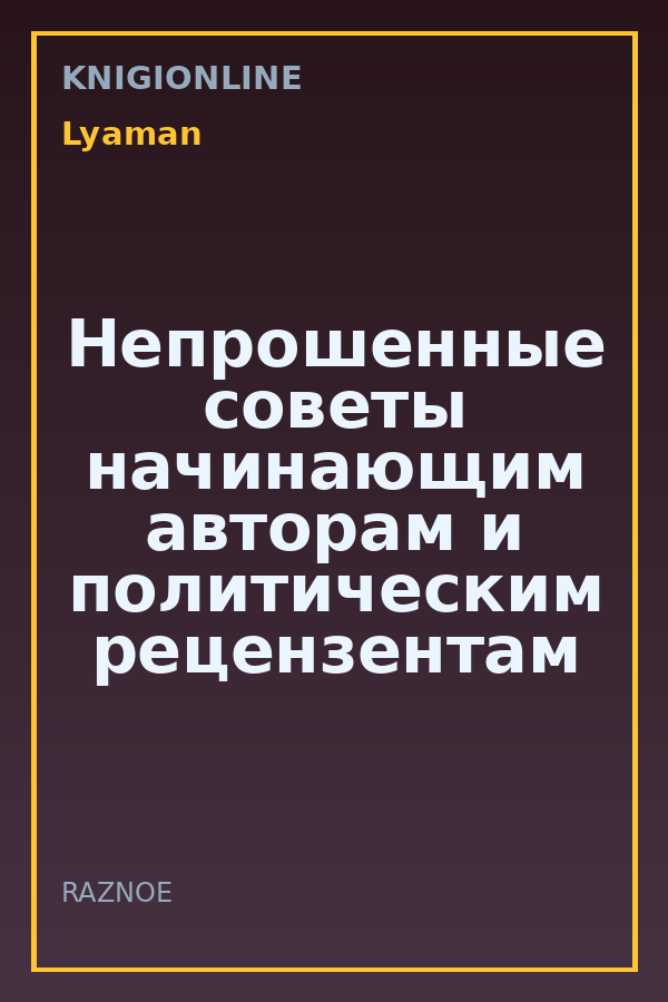 Обложка книги Непрошенные советы начинающим авторам и политическим рецензентам