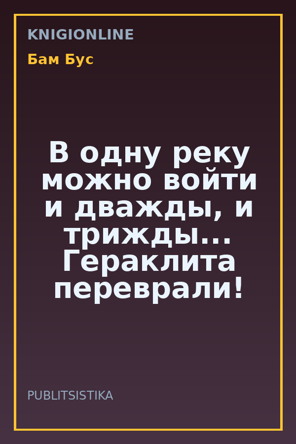 Обложка книги В одну реку можно войти и дважды, и трижды... Гераклита переврали!