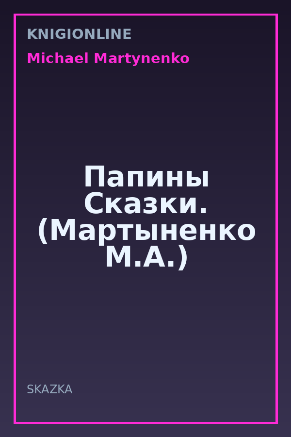 Обложка книги Папины Сказки. (Мартыненко М.А.)