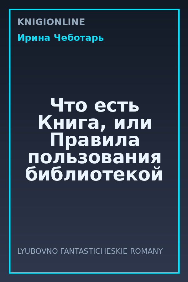 Обложка книги Что есть Книга, или Правила пользования библиотекой