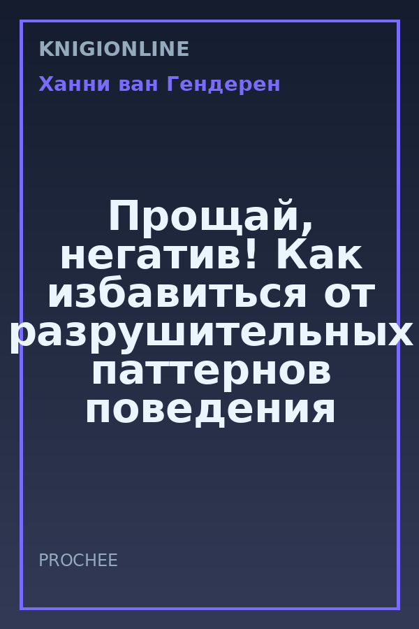 Обложка книги Прощай, негатив! Как избавиться от разрушительных паттернов поведения