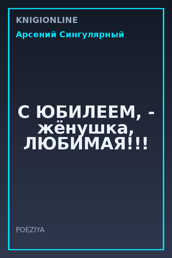 Обложка книги С ЮБИЛЕЕМ, - жёнушка, ЛЮБИМАЯ!!!