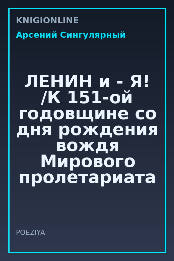 Обложка книги ЛЕНИН и - Я! /К 151-ой годовщине со дня рождения вождя Мирового пролетариата В.И.ЛЕНИНА/
