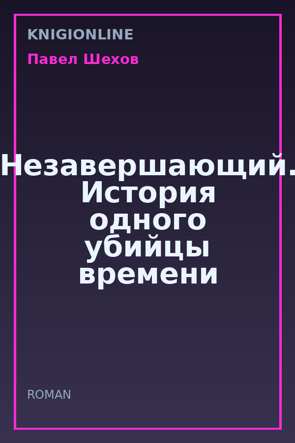 Обложка книги Незавершающий. История одного убийцы времени