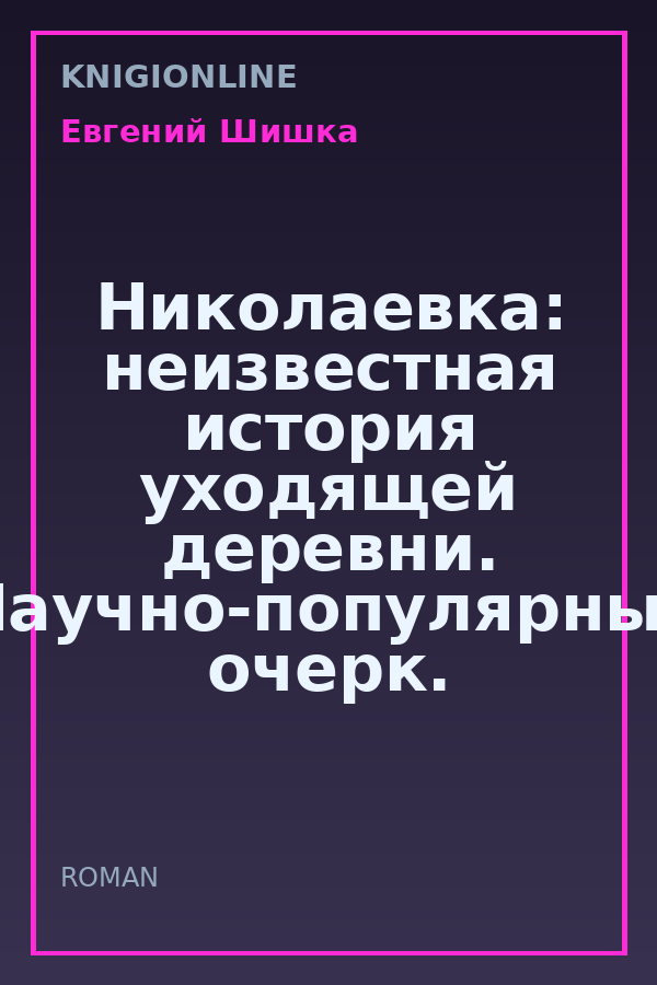 Обложка книги Николаевка: неизвестная история уходящей деревни. Научно-популярный очерк. Северодонецк: Самиздат , 2021. 66 с.