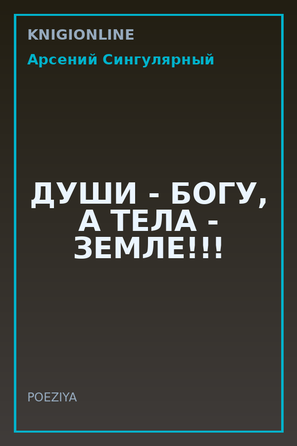 Обложка книги ДУШИ - БОГУ, А ТЕЛА - ЗЕМЛЕ!!!