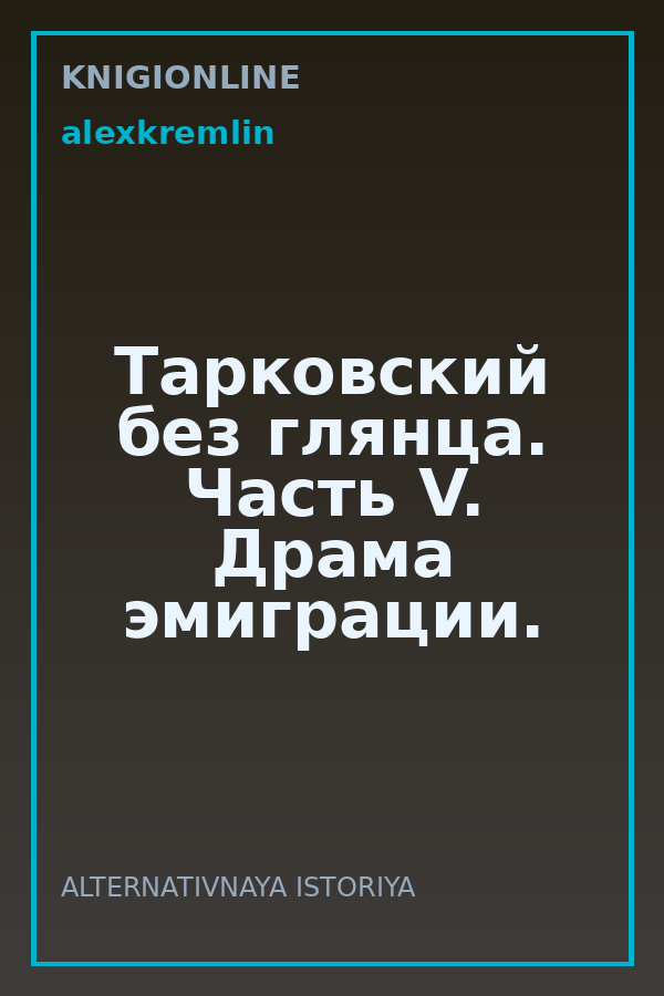 Обложка книги Тарковский без глянца. Часть V. Драма эмиграции.