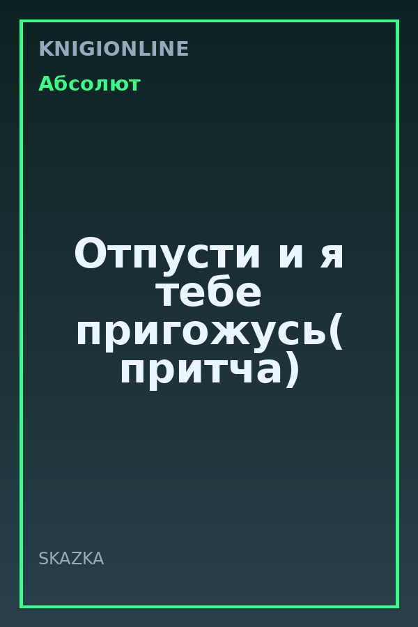 Обложка книги Отпусти и я тебе пригожусь( притча)