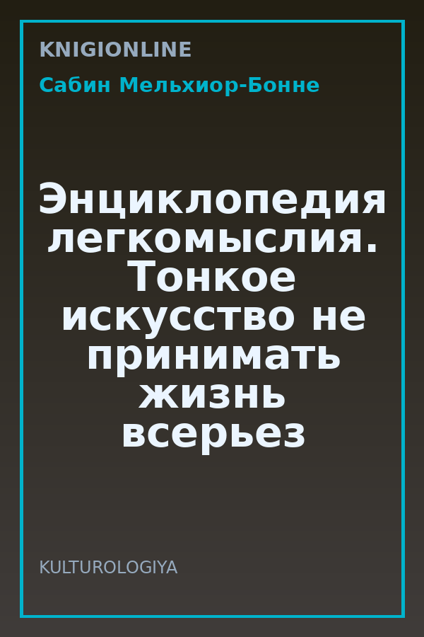 Обложка книги Энциклопедия легкомыслия. Тонкое искусство не принимать жизнь всерьез