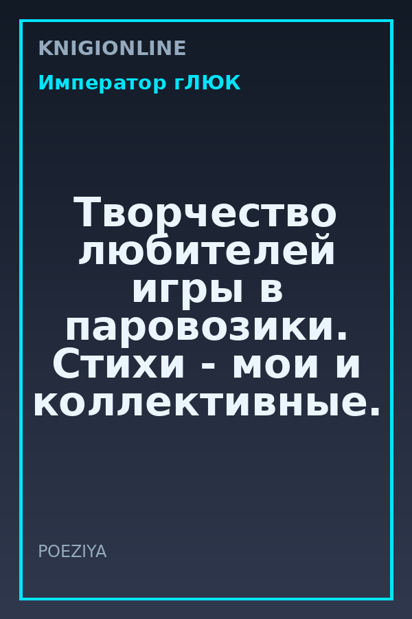 Обложка книги Творчество любителей игры в паровозики. Стихи - мои и коллективные.