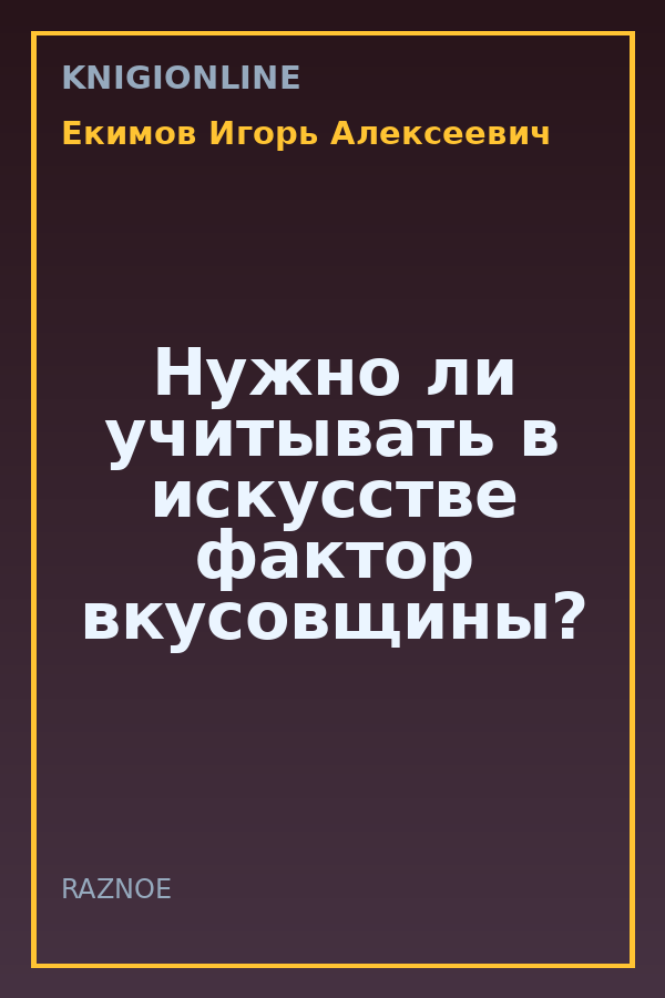 Обложка книги Нужно ли учитывать в искусстве фактор вкусовщины?