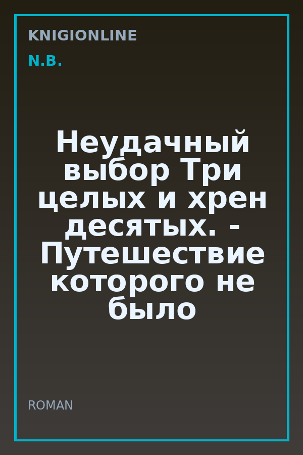 Обложка книги Неудачный выбор Три целых и хрен десятых. - Путешествие которого не было намба цвай.