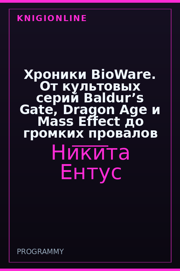 Обложка книги Хроники BioWare. От культовых серий Baldur’s Gate, Dragon Age и Mass Effect до громких провалов
