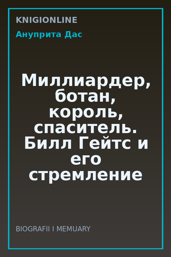 Обложка книги Миллиардер, ботан, король, спаситель. Билл Гейтс и его стремление изменить наш мир