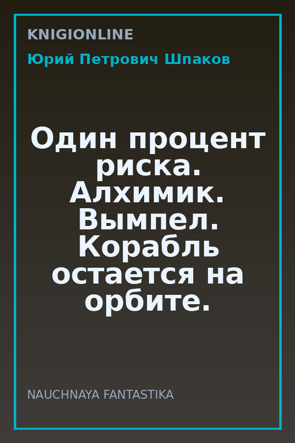Обложка книги Один процент риска. Алхимик. Вымпел. Корабль остается на орбите. Здравствуйте, братья!