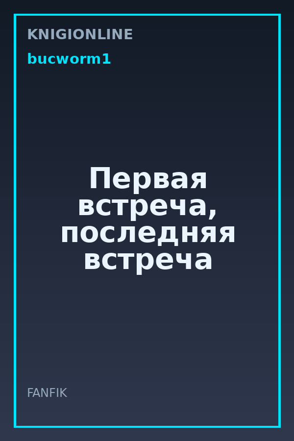 Обложка книги Первая встреча, последняя встреча