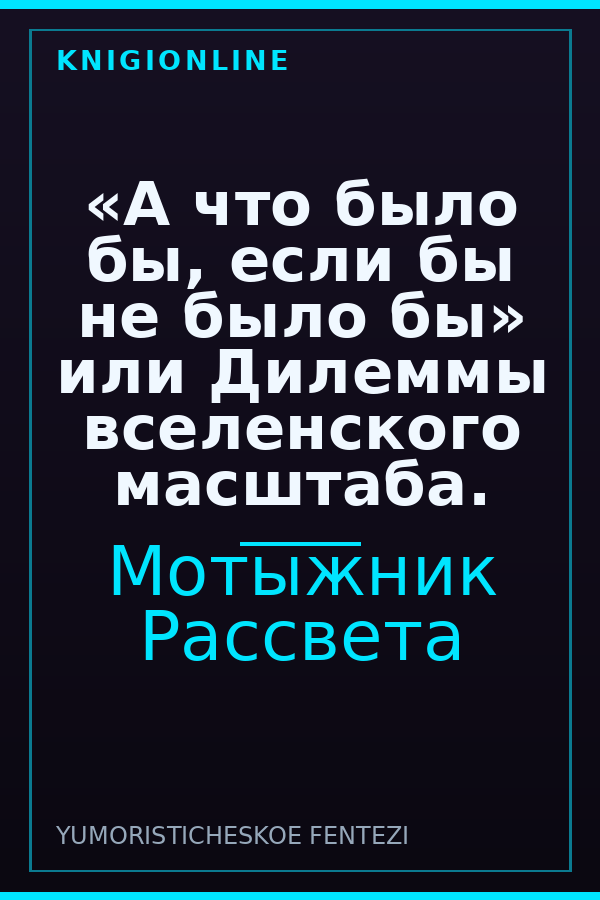 Обложка «А что было бы, если бы не было бы» или Дилеммы вселенского масштаба.