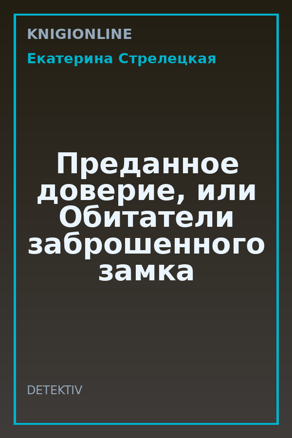 Обложка книги Преданное доверие, или Обитатели заброшенного замка