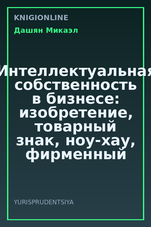 Обложка книги Интеллектуальная собственность в бизнесе: изобретение, товарный знак, ноу-хау, фирменный бренд...