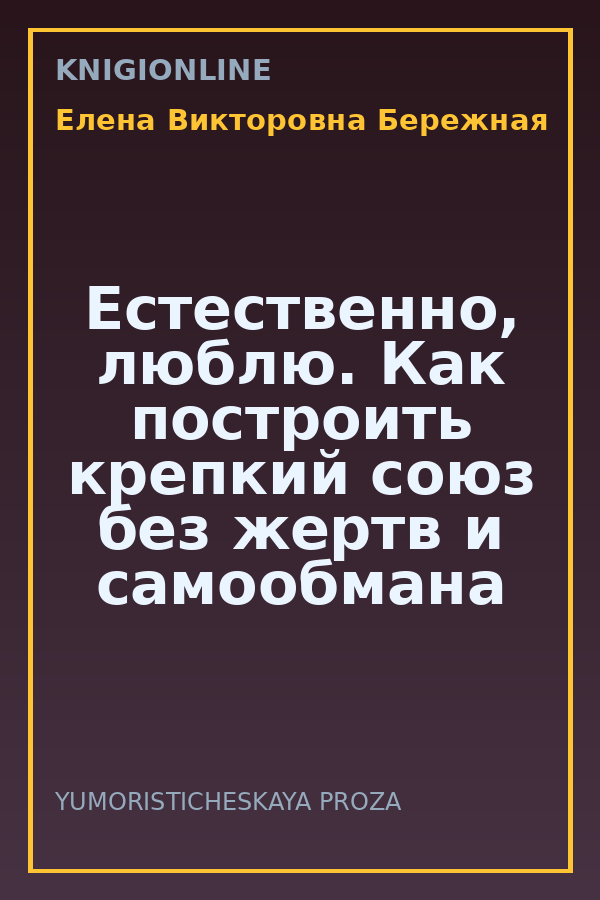 Обложка книги Естественно, люблю. Как построить крепкий союз без жертв и самообмана