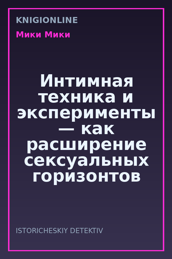 Обложка книги Интимная техника и эксперименты — как расширение сексуальных горизонтов может обогатить отношения.