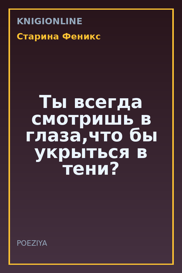 Обложка книги Ты всегда смотришь в глаза,что бы укрыться в тени?